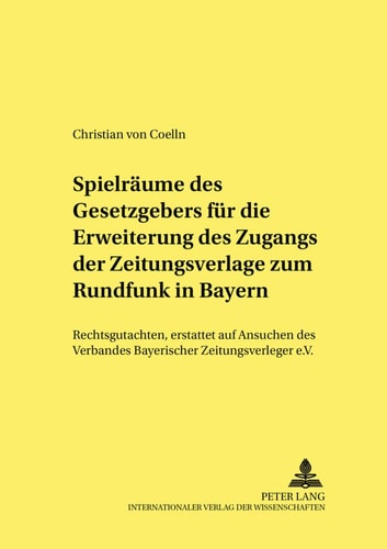 Spielräume des Gesetzgebers für die Erweiterung des Zugangs der Zeitungsverlage zum Rundfunk in Bayern Rechtsgutachten, erstattet auf Ansuchen des Verbandes Bayerischer Zeitungsverleger e.V.