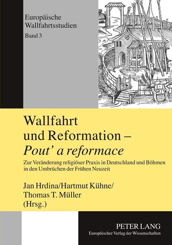 Wallfahrt und Reformation - Pout' a reformace Zur Veränderung religiöser Praxis in Deutschland und Böhmen in den Umbrüchen der Frühen Neuzeit