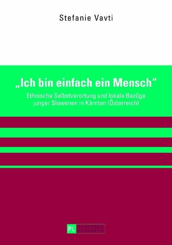 "Ich bin einfach ein Mensch" ethnische Selbstverortung und lokale Bezüge junger Slowenen in Kärnten (Österreich)