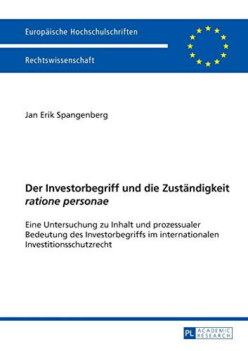 Der Investorbegriff und die Zuständigkeit ratione personae eine Untersuchung zu Inhalt und prozessualer Bedeutung des Investorbegriffs im internationalen Investitionsschutzrecht