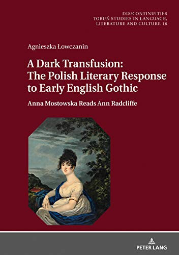 A Dark Transfusion: The Polish Literary Response to Early English Gothic: Anna Mostowska Reads Ann Radcliffe (Dis/Continuities Book 16)