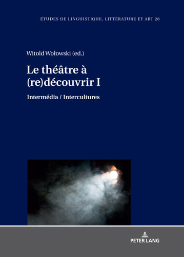 Le théâtre à (re)découvrir I: Intermédia / Intercultures (Etudes de linguistique, littérature et arts / Studi di Lingua, Letteratura e Arte) (French Edition)