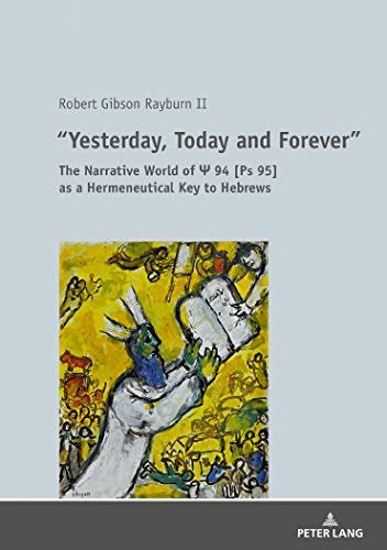 «Yesterday, Today and Forever» The Narrative World of Ps 94 [Ps 95] As a Hermeneutical Key to Hebrews