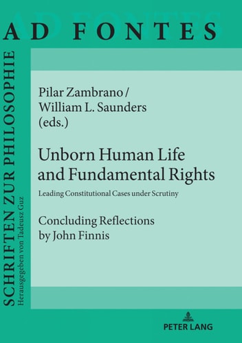 Unborn Human Life and Fundamental Rights: Leading Constitutional Cases under Scrutiny. Concluding Reflections by John Finnis (Ad Fontes Book 15)
