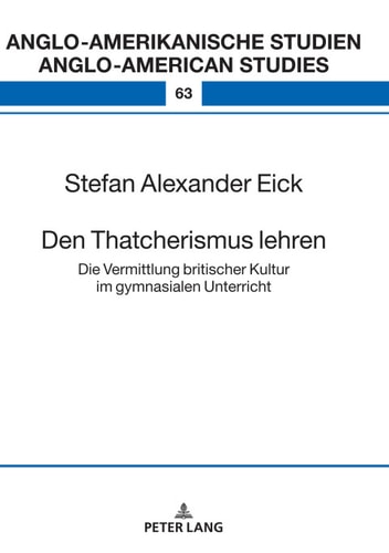 Den Thatcherismus lehren: Die Vermittlung britischer Kultur im gymnasialen Unterricht (Anglo-amerikanische Studien / Anglo-American Studies 63) (German Edition)