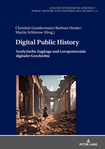 Digital public history analytische Zugänge und Lernpotenziale digitaler Geschichte