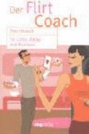 Der Flirt-Coach für Liebe, Alltag und Business