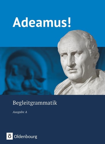 Adeamus! Begleitgrammatik / erarbeitet von Prof. Dr. Jens Holzhausen, Melanie Schölzel, Dr. Sabine Seelentag. ...