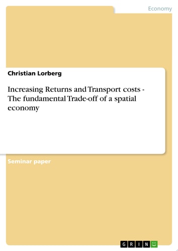 Increasing Returns and Transport costs - The fundamental Trade-off of a spatial economy
