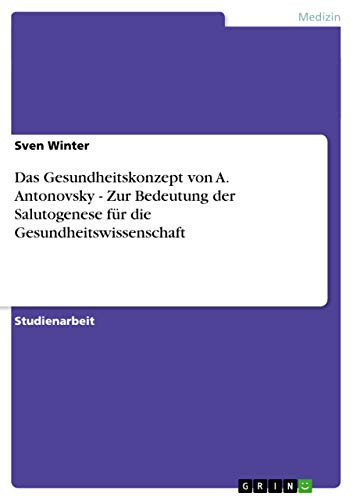 Das Gesundheitskonzept von A. Antonovsky - Zur Bedeutung der Salutogenese für die Gesundheitswissenschaft