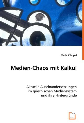 Medien-Chaos mit Kalkül: Aktuelle Auseinandersetzungen im griechischen Mediensystem und ihre Hintergründe (German Edition)