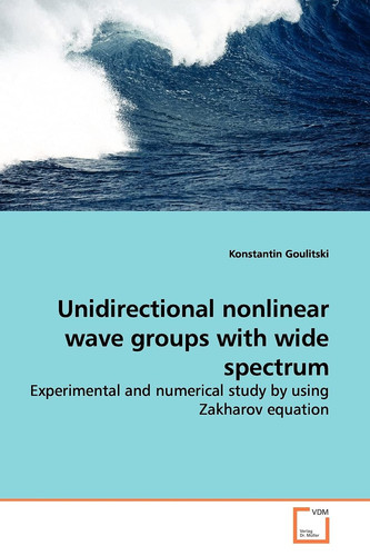 Unidirectional nonlinear wave groups with wide spectrum: Experimental and numerical study by using Zakharov equation