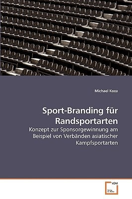 Sport-Branding für Randsportarten: Konzept zur Sponsorgewinnung am Beispiel von Verbänden asiatischer Kampfsportarten (German Edition)