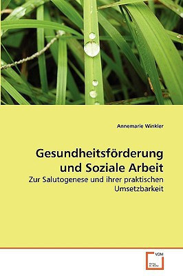 Gesundheitsförderung und Soziale Arbeit: Zur Salutogenese und ihrer praktischen Umsetzbarkeit (German Edition)