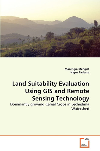 Land Suitability Evaluation Using GIS and Remote Sensing Technology: Dominantly growing Cereal Crops in Lechedima Watershed