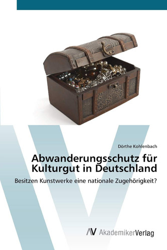 Abwanderungsschutz für Kulturgut in Deutschland: Besitzen Kunstwerke eine nationale Zugehörigkeit? (German Edition)