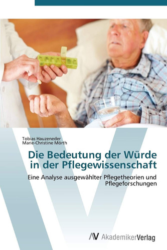 Die Bedeutung der Würde in der Pflegewissenschaft: Eine Analyse ausgewählter Pflegetheorien und Pflegeforschungen (German Edition)