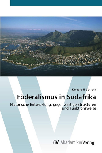 Föderalismus in Südafrika: Historische Entwicklung, gegenwärtige Strukturen und Funktionsweise (German Edition)