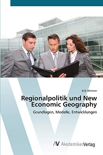 Regionalpolitik und New Economic Geography: Grundlagen, Modelle, Entwicklungen (German Edition)