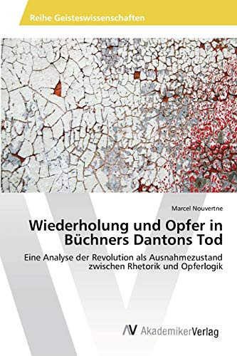 Wiederholung und Opfer in Büchners Dantons Tod: Eine Analyse der Revolution als Ausnahmezustand zwischen Rhetorik und Opferlogik (German Edition)