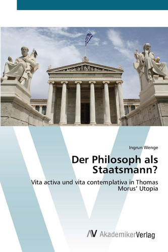 Der Philosoph als Staatsmann?: Vita activa und vita contemplativa in Thomas Morus’ Utopia (German Edition)