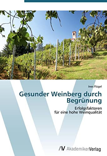 Gesunder Weinberg durch Begrünung: Erfolgsfaktoren für eine hohe Weinqualität (German Edition)