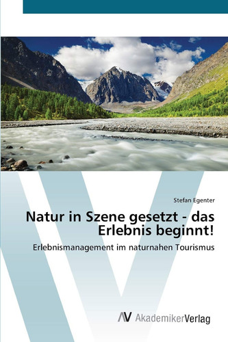 Natur in Szene gesetzt - das Erlebnis beginnt!: Erlebnismanagement im naturnahen Tourismus (German Edition)