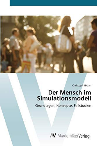 Der Mensch im Simulationsmodell: Grundlagen, Konzepte, Fallstudien (German Edition)