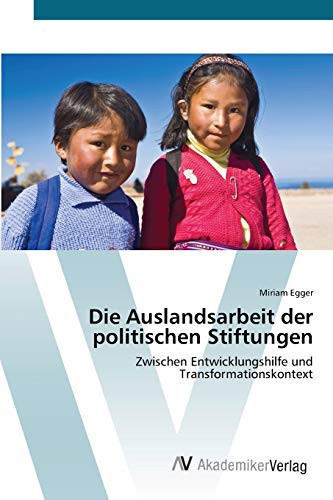 Die Auslandsarbeit der politischen Stiftungen: Zwischen Entwicklungshilfe und Transformationskontext (German Edition)