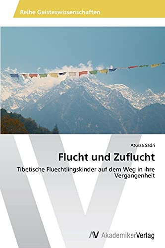 Flucht und Zuflucht: Tibetische Fluechtlingskinder auf dem Weg in ihre Vergangenheit (German Edition)
