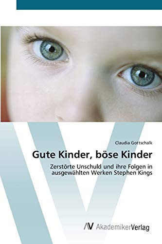 Gute Kinder, böse Kinder: Zerstörte Unschuld und ihre Folgen in ausgewählten Werken Stephen Kings (German Edition)