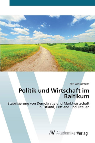 Politik und Wirtschaft im Baltikum: Stabilisierung von Demokratie und Marktwirtschaft in Estland, Lettland und Litauen (German Edition)