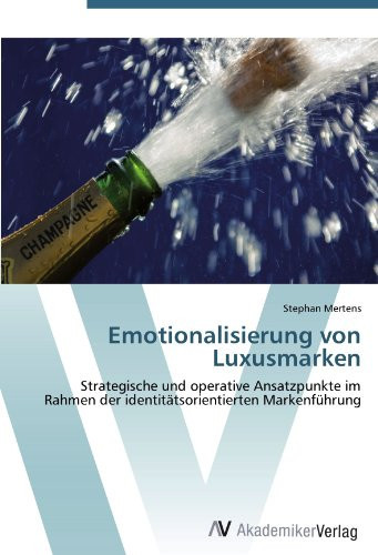 Emotionalisierung von Luxusmarken: Strategische und operative Ansatzpunkte im Rahmen der identitätsorientierten Markenführung (German Edition)