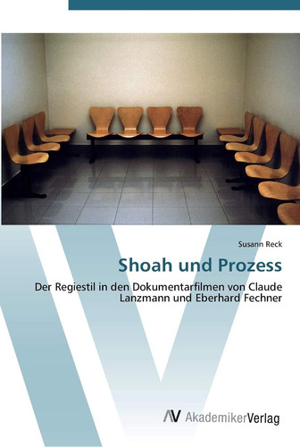 Shoah und Prozess: Der Regiestil in den Dokumentarfilmen von Claude Lanzmann und Eberhard Fechner (German Edition)