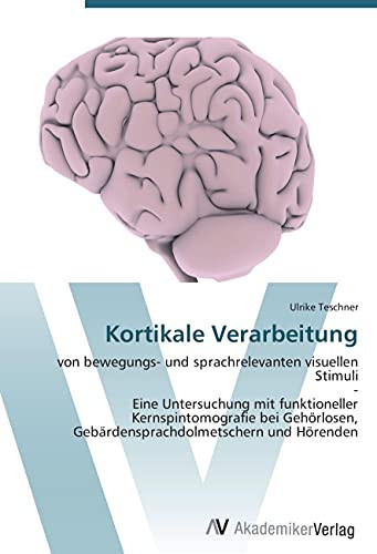 Kortikale Verarbeitung: von bewegungs- und sprachrelevanten visuellen Stimuli - Eine Untersuchung mit funktioneller Kernspintomografie bei ... und Hörenden (German Edition)