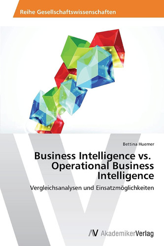 Business Intelligence vs. Operational Business Intelligence: Vergleichsanalysen und Einsatzmöglichkeiten (German Edition)