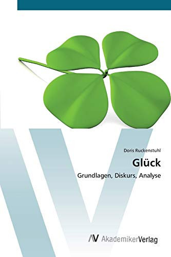 Glück: Grundlagen, Diskurs, Analyse (German Edition)