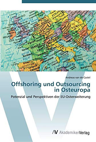 Offshoring und Outsourcing in Osteuropa: Potenzial und Perspektiven der EU-Osterweiterung (German Edition)