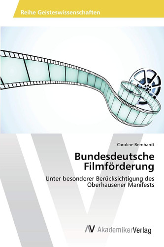Bundesdeutsche Filmförderung: Unter besonderer Berücksichtigung des Oberhausener Manifests (German Edition)