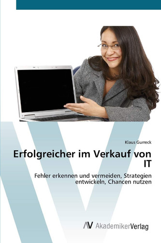 Erfolgreicher im Verkauf von IT: Fehler erkennen und vermeiden, Strategien entwickeln, Chancen nutzen (German Edition)