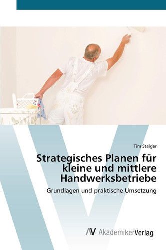 Strategisches Planen für kleine und mittlere Handwerksbetriebe: Grundlagen und praktische Umsetzung (German Edition)