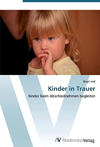 Kinder in Trauer: Kinder beim Abschiednehmen begleiten (German Edition)