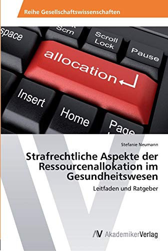 Strafrechtliche Aspekte der Ressourcenallokation im Gesundheitswesen: Leitfaden und Ratgeber (German Edition)