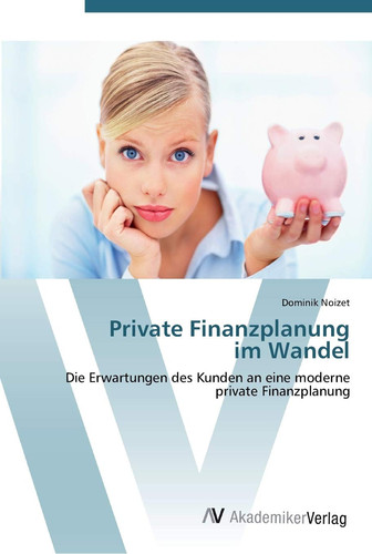 Private Finanzplanung im Wandel: Die Erwartungen des Kunden an eine moderne private Finanzplanung (German Edition)
