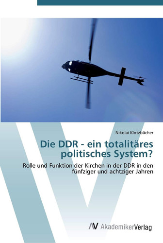 Die DDR - ein totalitäres politisches System?: Rolle und Funktion der Kirchen in der DDR in den fünfziger und achtziger Jahren (German Edition)