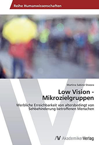 Low Vision - Mikrozielgruppen: Werbliche Erreichbarkeit von altersbedingt von Sehbehinderung betroffenen Menschen (German Edition)