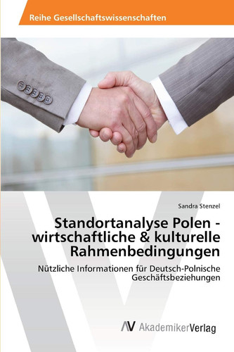 Standortanalyse Polen - wirtschaftliche & kulturelle Rahmenbedingungen: Nützliche Informationen für Deutsch-Polnische Geschäftsbeziehungen (German Edition)