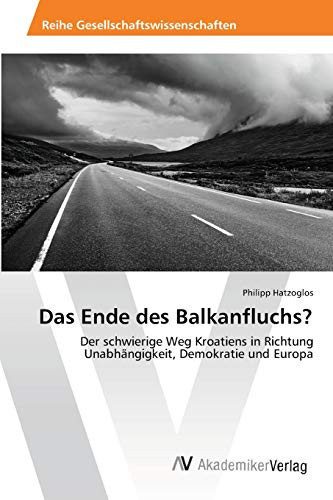 Das Ende des Balkanfluchs?: Der schwierige Weg Kroatiens in Richtung Unabhängigkeit, Demokratie und Europa (German Edition)