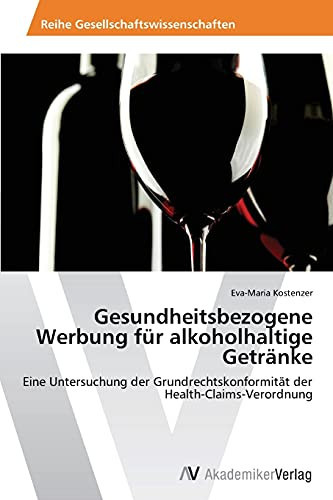 Gesundheitsbezogene Werbung für alkoholhaltige Getränke: Eine Untersuchung der Grundrechtskonformität der Health-Claims-Verordnung (German Edition)