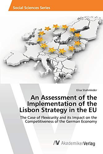An Assessment of the Implementation of the Lisbon Strategy in the EU: The Case of Flexicurity and its Impact on the Competitiveness of the German Economy